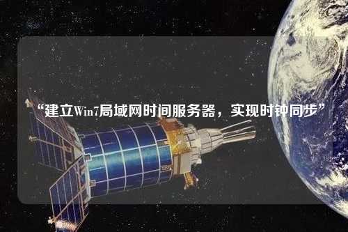 “建立Win7局域網時間服務器，實現(xiàn)時鐘同步”