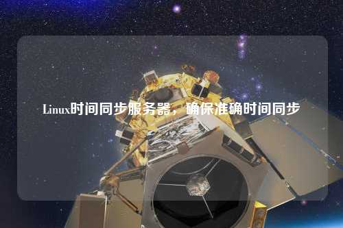 Linux時間同步服務器，確保準確時間同步