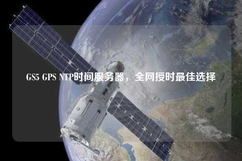 GS5 GPS NTP時間服務器，全網授時最佳選擇