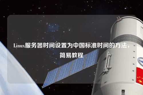 Linux服務(wù)器時(shí)間設(shè)置為中國(guó)標(biāo)準(zhǔn)時(shí)間的方法，簡(jiǎn)易教程