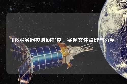HFS服務(wù)器按時間排序，實(shí)現(xiàn)文件管理與分享
