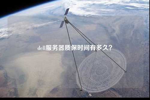 dell服務(wù)器質(zhì)保時間有多久？