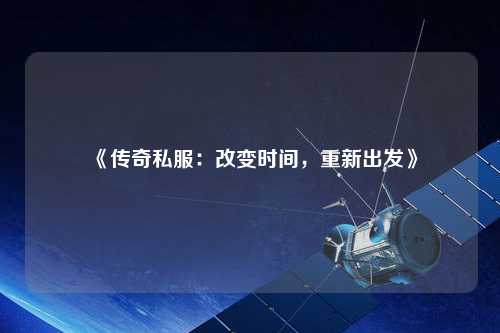 《傳奇私服：改變時(shí)間，重新出發(fā)》