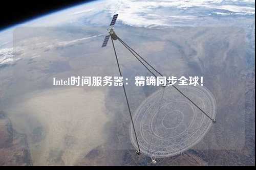 Intel時間服務(wù)器：精確同步全球！