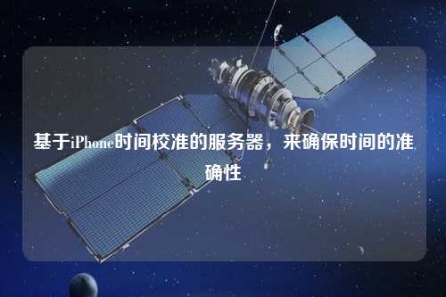 基于iPhone時間校準的服務器，來確保時間的準確性