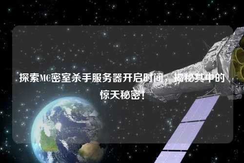 探索MC密室殺手服務器開啟時間，揭秘其中的驚天秘密！