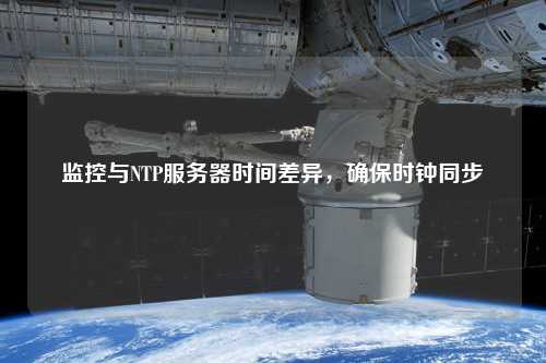 監(jiān)控與NTP服務(wù)器時間差異，確保時鐘同步