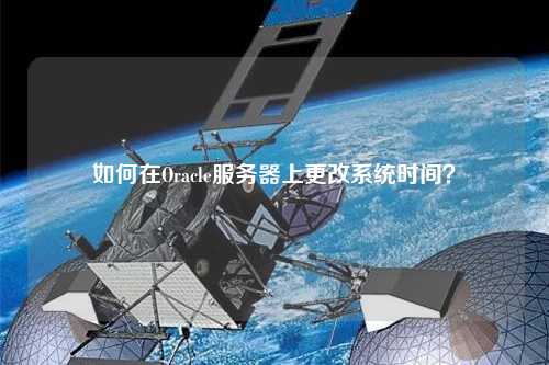 如何在Oracle服務器上更改系統時間？