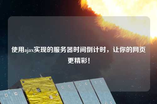 使用ajax實現的服務器時間倒計時，讓你的網頁更精彩！