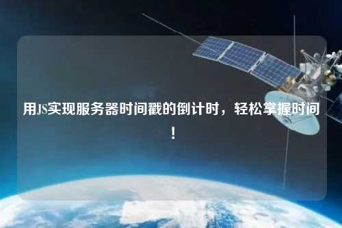 用JS實現服務器時間戳的倒計時，輕松掌握時間！