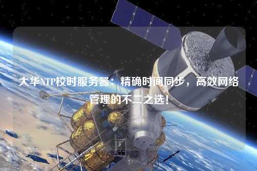 大華NTP校時服務器：精確時間同步，高效網(wǎng)絡管理的不二之選！