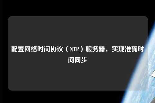 配置網絡時間協議（NTP）服務器，實現準確時間同步