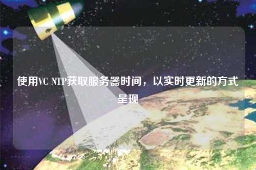 使用VC NTP獲取服務器時間，以實時更新的方式呈現(xiàn)