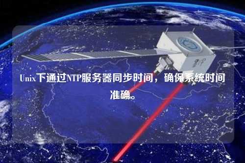 Unix下通過NTP服務器同步時間，確保系統(tǒng)時間準確。