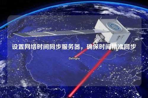 設置網絡時間同步服務器，確保時間精準同步