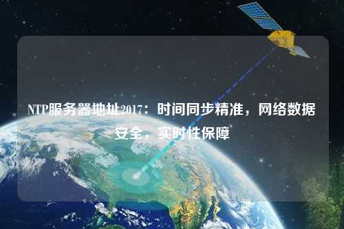 NTP服務器地址2017：時間同步精準，網絡數據安全，實時性保障