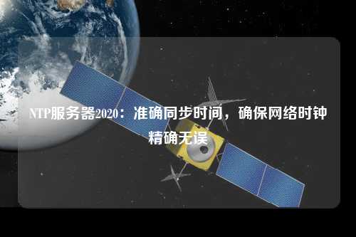 NTP服務器2020：準確同步時間，確保網絡時鐘精確無誤