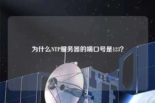 為什么NTP服務(wù)器的端口號(hào)是123？