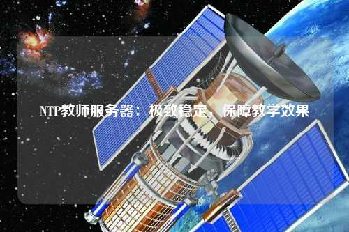 NTP教師服務(wù)器：極致穩(wěn)定，保障教學(xué)效果