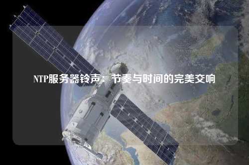 NTP服務(wù)器鈴聲：節(jié)奏與時間的完美交響