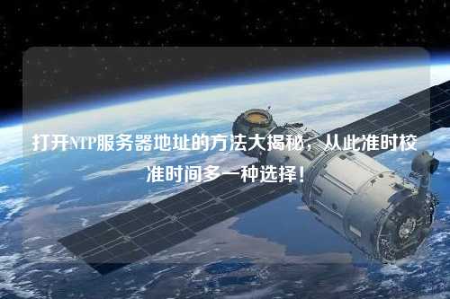 打開NTP服務器地址的方法大揭秘，從此準時校準時間多一種選擇！