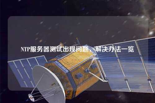 NTP服務器測試出現(xiàn)問題，解決辦法一覽